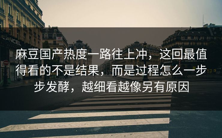 麻豆国产热度一路往上冲,这回最值得看的不是结果,而是过程怎么一步步发酵,越细看越像另有原因 第1张 麻豆国产热度一路往上冲,这回最值得看的不是结果,而是过程怎么一步步发酵,越细看越像另有原因 第1张