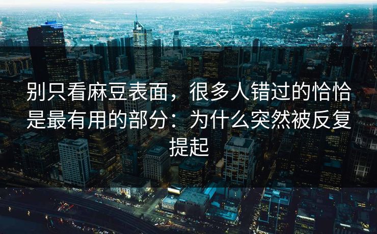 别只看麻豆表面，很多人错过的恰恰是最有用的部分：为什么突然被反复提起  第1张
