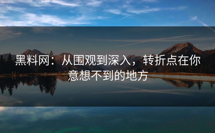 黑料网:从围观到深入,转折点在你意想不到的地方 第1张 黑料网:从围观到深入,转折点在你意想不到的地方 第1张
